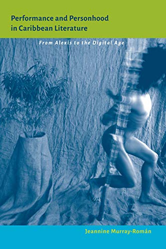 Performance And Personhood In Caribbean Literature From Alexis To The Digital A [Hardcover]