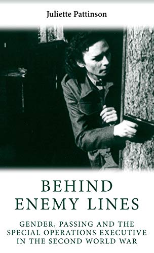 Behind enemy lines Gender, passing and the Special Operations Executive in the  [Hardcover]