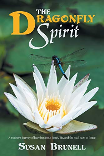 The Dragonfly Spirit A Mothers Journey Of Learning About Death, Life, And The  [Paperback]