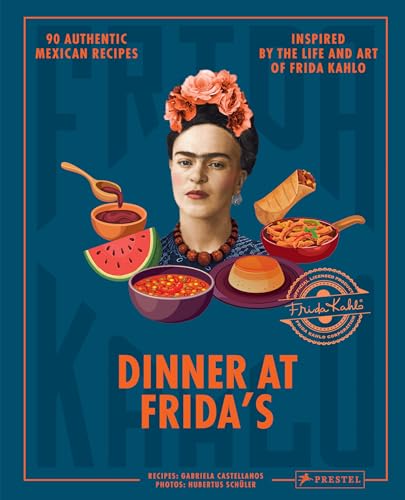 Dinner At Frida's 90 Authentic Mexican Recipes Inspired by the Life and Art of  [Hardcover]