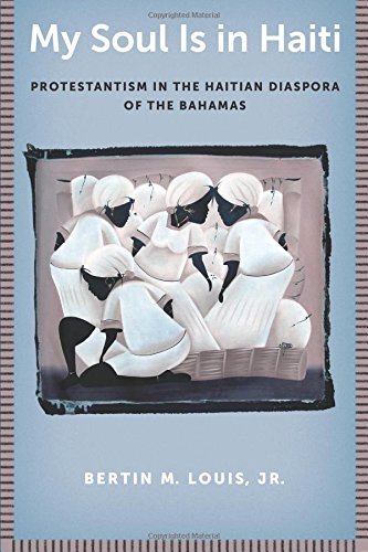My Soul Is in Haiti Protestantism in the Haitian Diaspora of the Bahamas [Paperback]