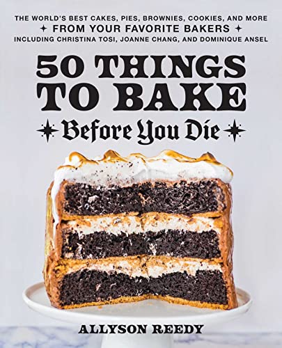 50 Things to Bake Before You Die The World&39s Best Cakes, Pies, Brownies, Co [Hardcover]