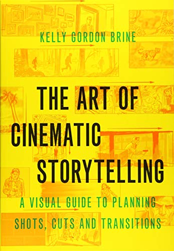 The Art of Cinematic Storytelling: A Visual Guide to Planning Shots, Cuts, and T [Paperback]