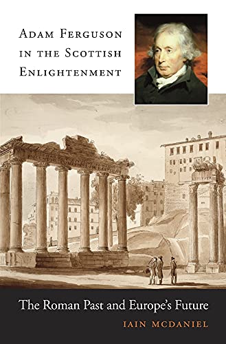 Adam Ferguson in the Scottish Enlightenment The Roman Past and Europe&8217s F [Hardcover]