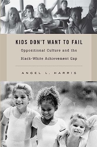 Kids Don&39t Want to Fail Oppositional Culture and the Black-White Achievemen [Hardcover]