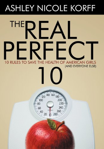 Real Perfect 10  10 Rules to Save the Health of American Girls (and Everyone El [Hardcover]
