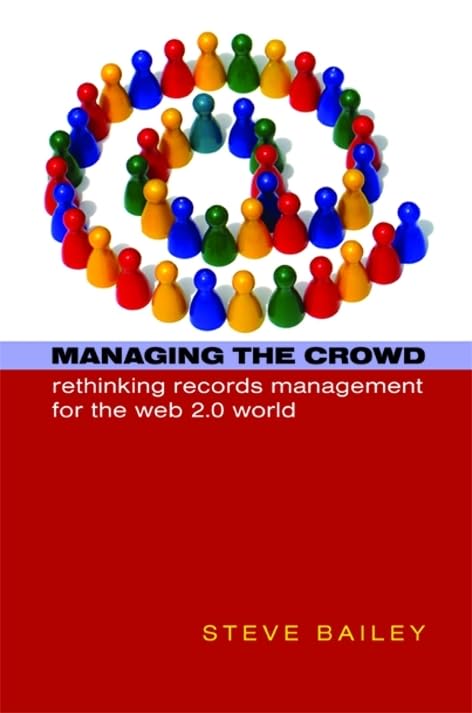Managing the Crowd Rethinking Records Management for the Web 2.0 World [Hardcover]