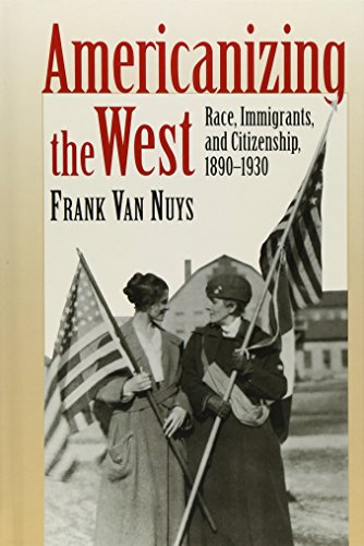 Americanizing The West Race, Immigrants, And Citizenship, 1890-1930 [Hardcover]