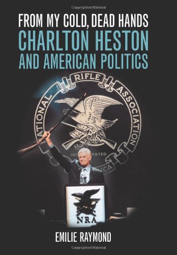 From My Cold, Dead Hands Charlton Heston And American Politics [Hardcover]
