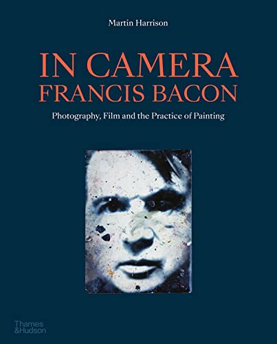 In Camera - Francis Bacon Photography, Film and the Practice of Painting [Paperback]