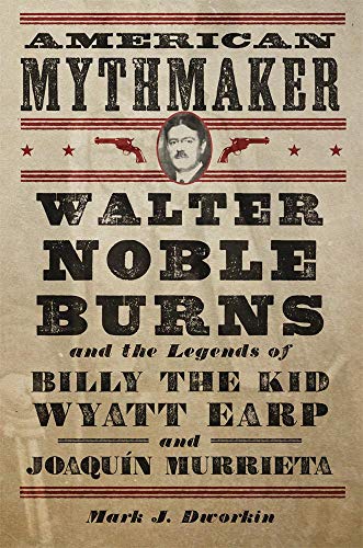 American Mythmaker Walter Noble Burns And The Legends Of Billy The Kid, Wyatt E [Hardcover]