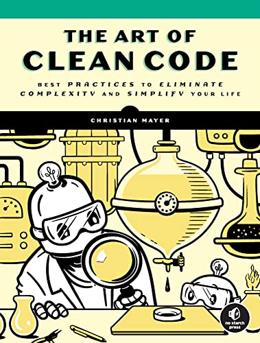 The Art of Clean Code Best Practices to Eliminate Complexity and Simplify Your  [Paperback]