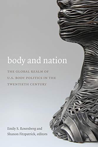 Body And Nation The Global Realm Of U.S. Body Politics In The Twentieth Century [Paperback]