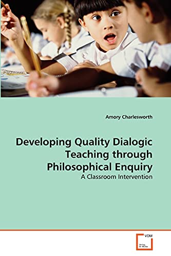 Developing Quality Dialogic Teaching Through Philosophical Enquiry A Classroom  [Paperback]