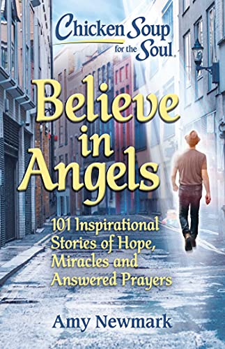 Chicken Soup for the Soul Believe in Angels 101 Inspirational Stories of Hope, [Paperback]