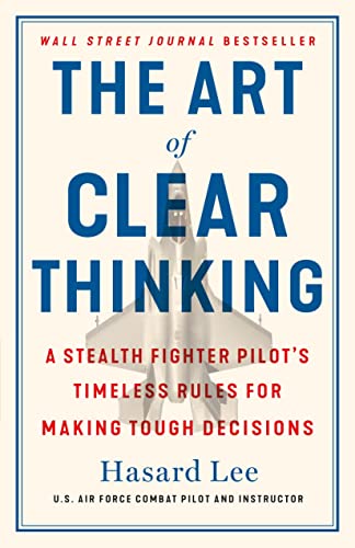 The Art of Clear Thinking A Stealth Fighter Pilot's Timeless Rules for Making T [Hardcover]