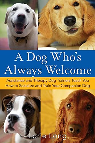 A Dog Who's Always Welcome Assistance and Therapy Dog Trainers Teach You How to [Hardcover]