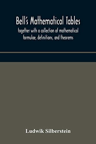 Bell's Mathematical Tables; Together With A Collection Of Mathematical Formulae,
