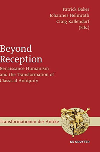 Beyond Reception  Renaissance Humanism and the Transformation of Classical Anti [Hardcover]
