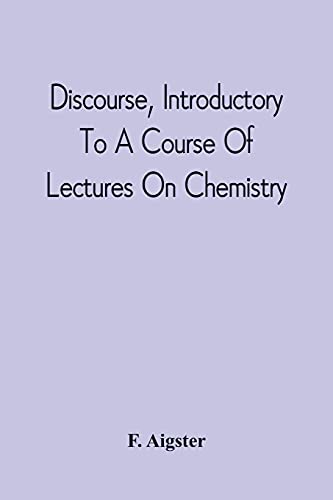 Discourse, Introductory To A Course Of Lectures On Chemistry