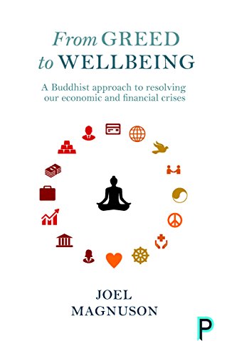 From Greed to Wellbeing A Buddhist Approach to Resolving Our Economic and Finan [Paperback]