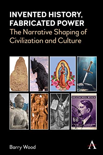 Invented History, Fabricated Power The Narrative Shaping of Civilization and Cu [Hardcover]