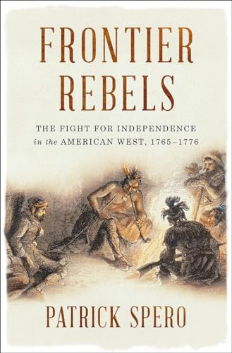 Frontier Rebels The Fight for Independence in the American West, 1765-1776 [Hardcover]
