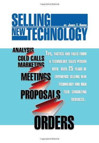 Selling New Technology  Tips, Tactics and Tales from a Technology Sales Person [Hardcover]