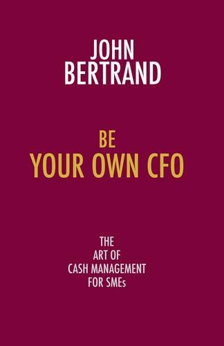 Be Your Own Cfo  The Art of Cash Management for Smes [Paperback]