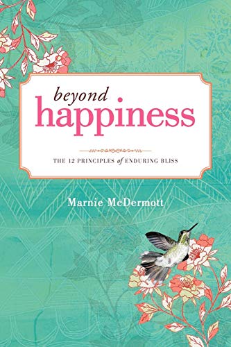 Beyond Happiness The 12 Principles Of Enduring Bliss [Paperback]