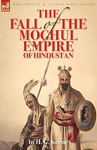 Fall of the Moghul Empire of Hindustan [Paperback]