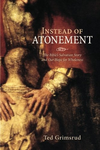 Instead Of Atonement The Bibles Salvation Story And Our Hope For Wholeness [Paperback]