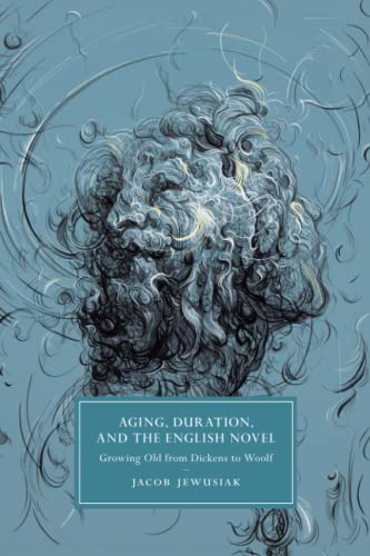 Aging, Duration, and the English Novel Growing Old from Dickens to Woolf [Paperback]