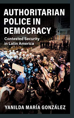 Authoritarian Police in Democracy Contested Security in Latin America [Hardcover]