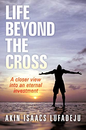 Life Beyond the Cross  A Closer View into an Eternal Investment [Paperback]