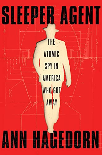 Sleeper Agent The Atomic Spy in America Who Got Away [Hardcover]