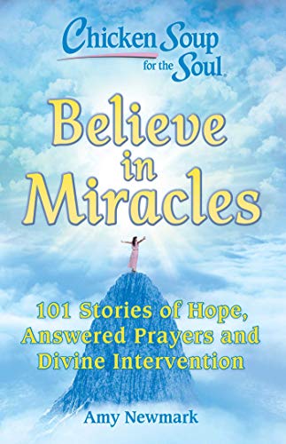 Chicken Soup for the Soul Believe in Miracles 101 Stories of Hope, Answered Pr [Paperback]