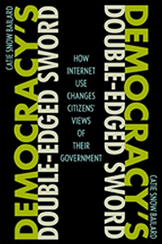 Democracy's Double-Edged Sword How Internet Use Changes Citizens' Views Of Thei [Paperback]