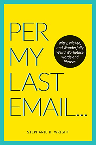 Per My Last Email Witty, Wicked, and Wonderfully Weird Workplace Words and Phra [Paperback]