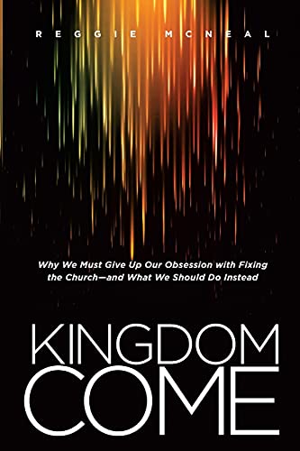 Kingdom Come Why We Must Give Up Our Obsession with Fixing the Church--and What [Paperback]