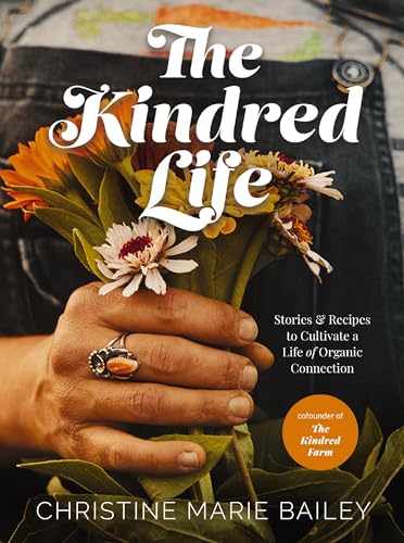 The Kindred Life Stories and   Recipes to Cultivate a Life of Organic Connectio [Hardcover]