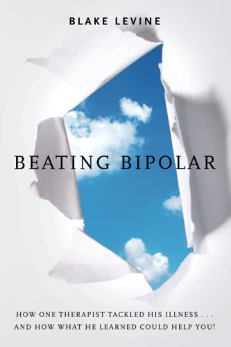 Beating Bipolar How One Therapist Tackled His Illness . . . and How What He Lea [Paperback]