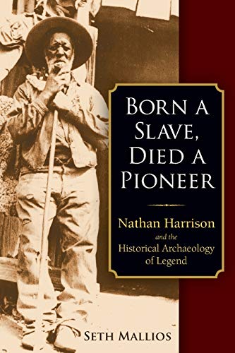 Born a Slave, Died a Pioneer Nathan Harrison and the Historical Archaeology of  [Paperback]