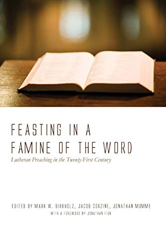 Feasting In A Famine Of The Word Lutheran Preaching In The Twenty-First Century [Paperback]