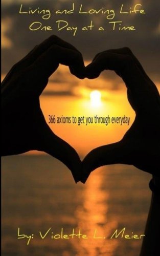 Living and Loving Life One Day at a Time  366 Axioms-For Every Day of the Year- [Paperback]