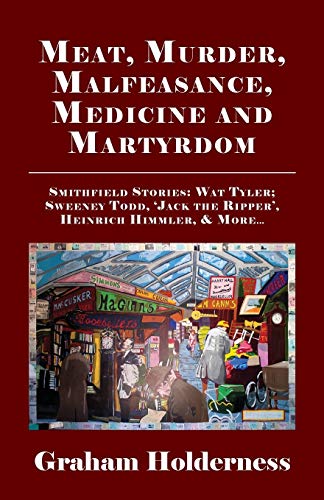 Meat, Murder, Malfeasance, Medicine and Martyrdom Smithfield Stories Wat Tyler [Paperback]