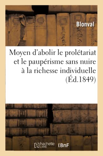 Moyen d'Abolir le Proletariat et le Pauperisme Sans Nuire a la Richesse Individu [Paperback]