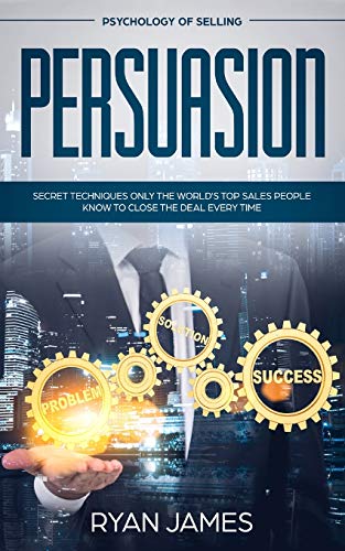 Persuasion  Psychology of Selling - Secret Techniques Only the World's Top Sale [Paperback]