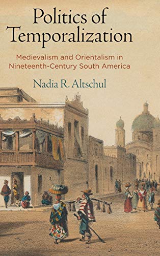 Politics of Temporalization Medievalism and Orientalism in Nineteenth-Century S [Hardcover]