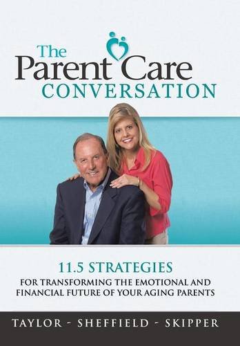 The Parent Care Conversation 11.5 Strategies For Transforming The Emotional And [Hardcover]